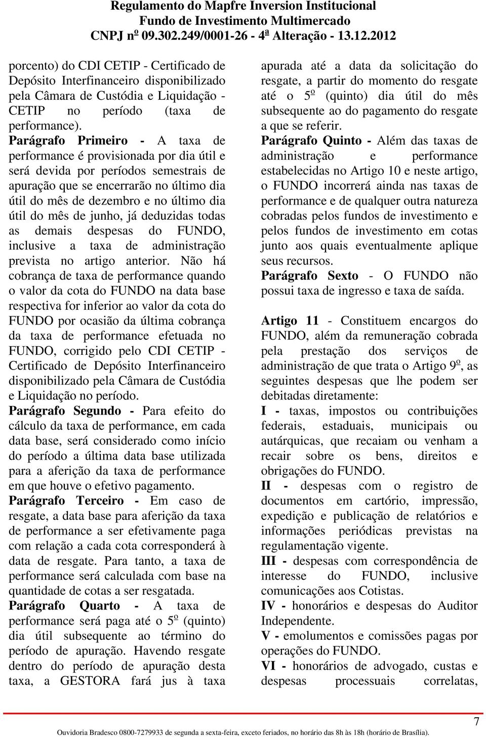 do mês de junho, já deduzidas todas as demais despesas do FUNDO, inclusive a taxa de administração prevista no artigo anterior.