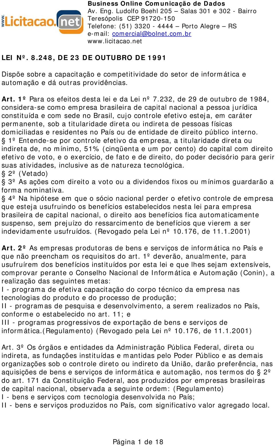 232, de 29 de outubro de 1984, considera-se como empresa brasileira de capital nacional a pessoa jurídica constituída e com sede no Brasil, cujo controle efetivo esteja, em caráter permanente, sob a