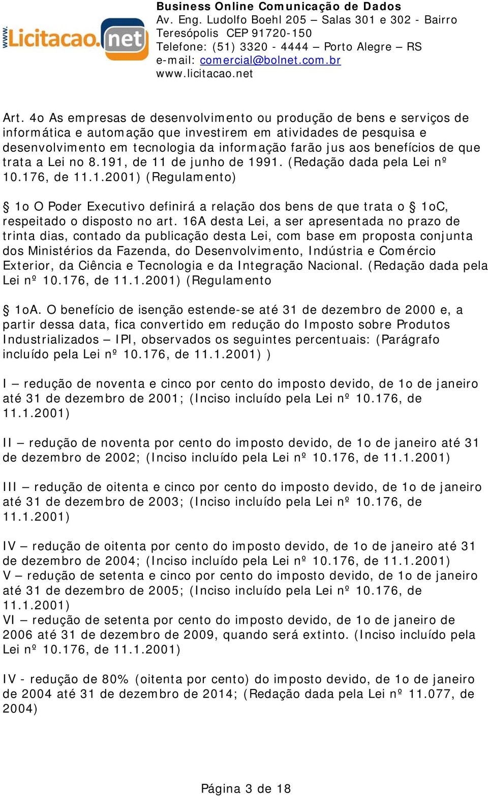 16A desta Lei, a ser apresentada no prazo de trinta dias, contado da publicação desta Lei, com base em proposta conjunta dos Ministérios da Fazenda, do Desenvolvimento, Indústria e Comércio Exterior,