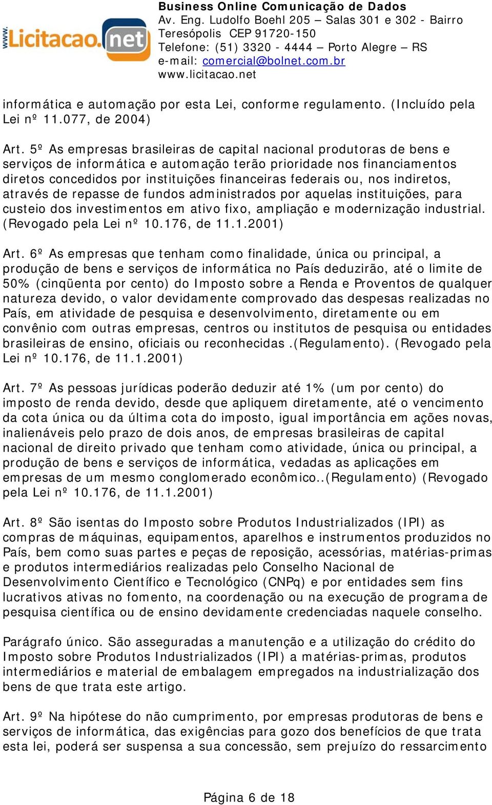 ou, nos indiretos, através de repasse de fundos administrados por aquelas instituições, para custeio dos investimentos em ativo fixo, ampliação e modernização industrial. (Revogado pela Lei nº 10.