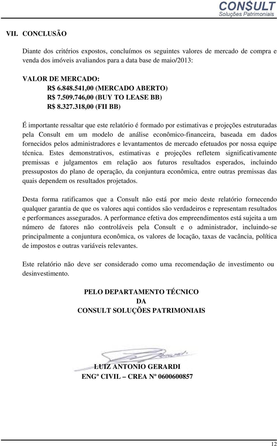 318,00 (FII BB) É importante ressaltar que este relatório é formado por estimativas e projeções estruturadas pela Consult em um modelo de análise econômico-financeira, baseada em dados fornecidos