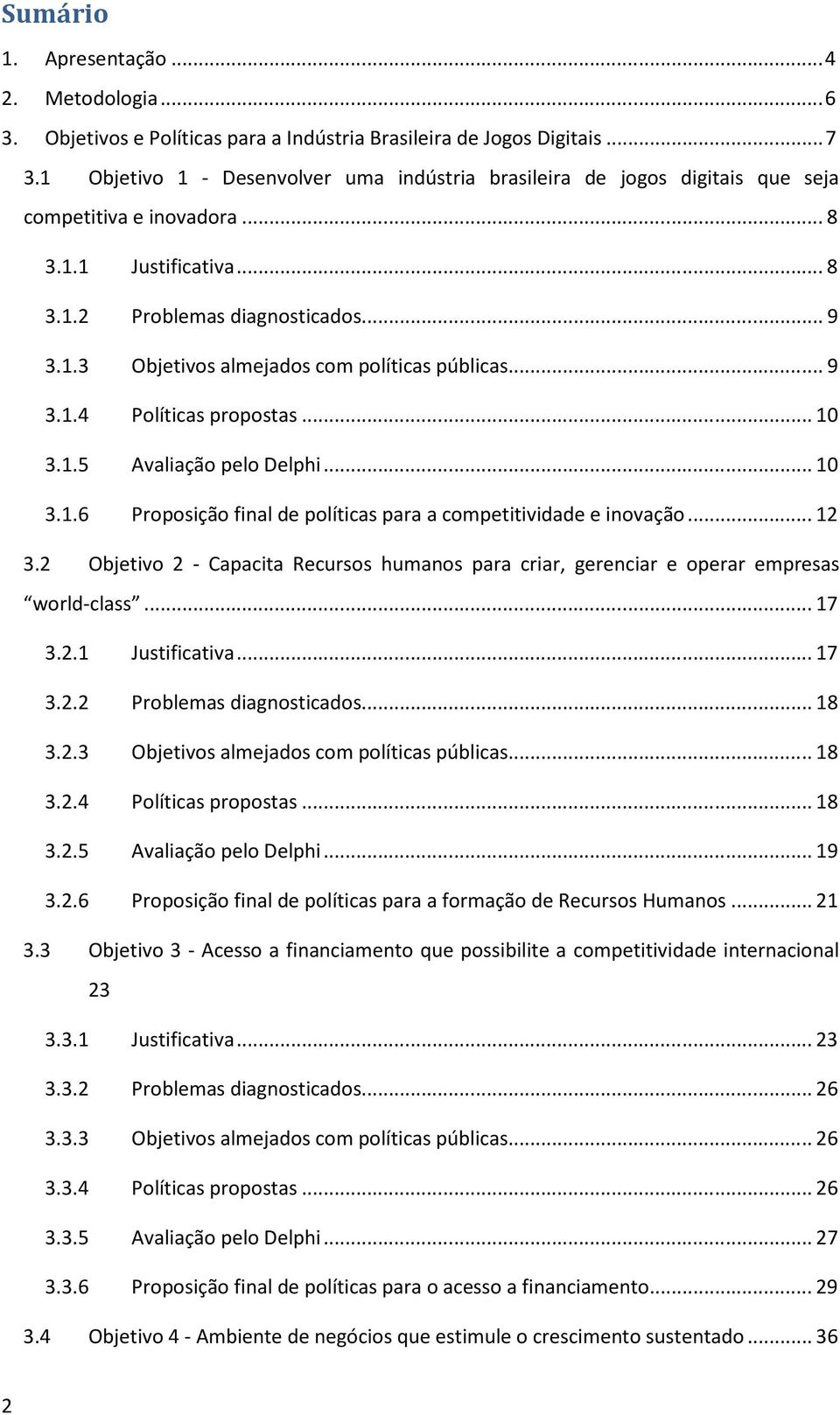 .. 9 3.1.4 Políticas propostas... 10 3.1.5 Avaliação pelo Delphi... 10 3.1.6 Proposição final de políticas para a competitividade e inovação... 12 3.