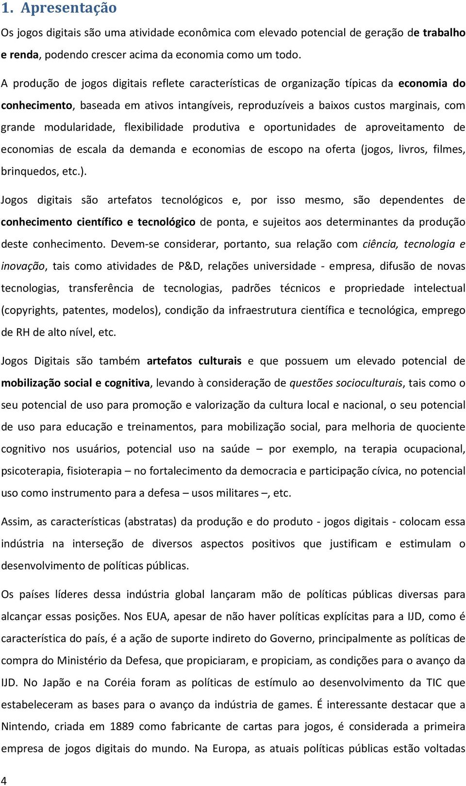 modularidade, flexibilidade produtiva e oportunidades de aproveitamento de economias de escala da demanda e economias de escopo na oferta (jogos, livros, filmes, brinquedos, etc.).