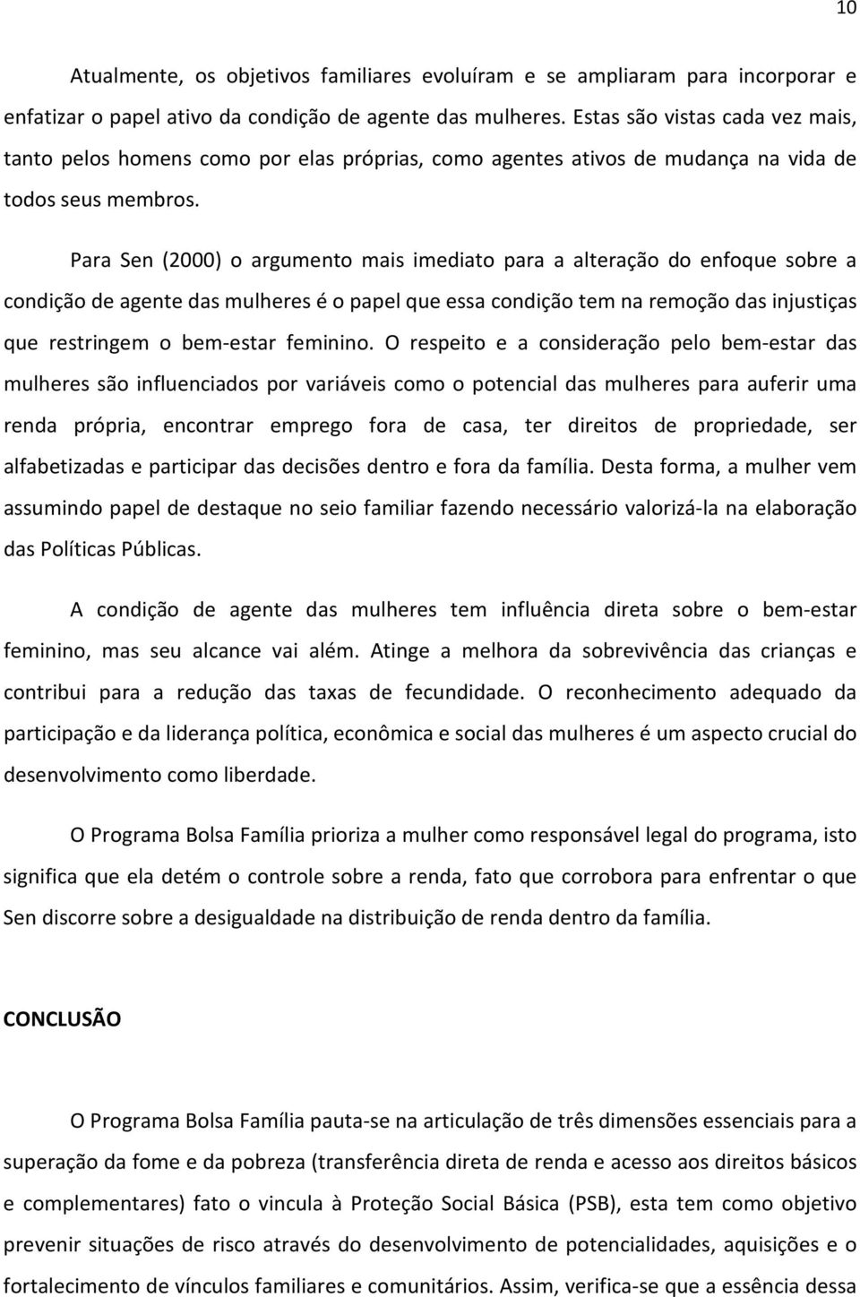 Para Sen (2000) o argumento mais imediato para a alteração do enfoque sobre a condição de agente das mulheres é o papel que essa condição tem na remoção das injustiças que restringem o bem-estar