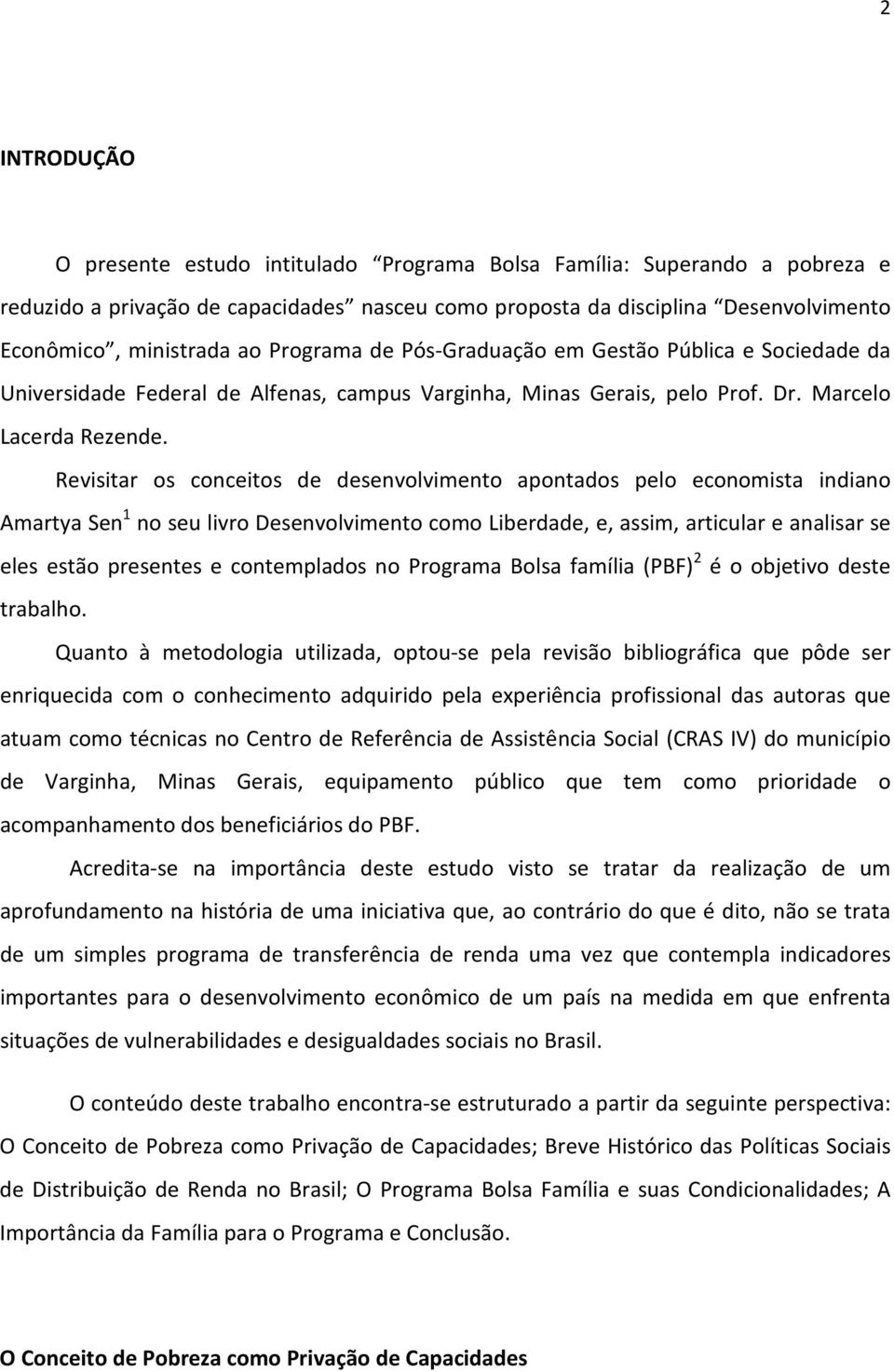 Revisitar os conceitos de desenvolvimento apontados pelo economista indiano Amartya Sen 1 no seu livro Desenvolvimento como Liberdade, e, assim, articular e analisar se eles estão presentes e