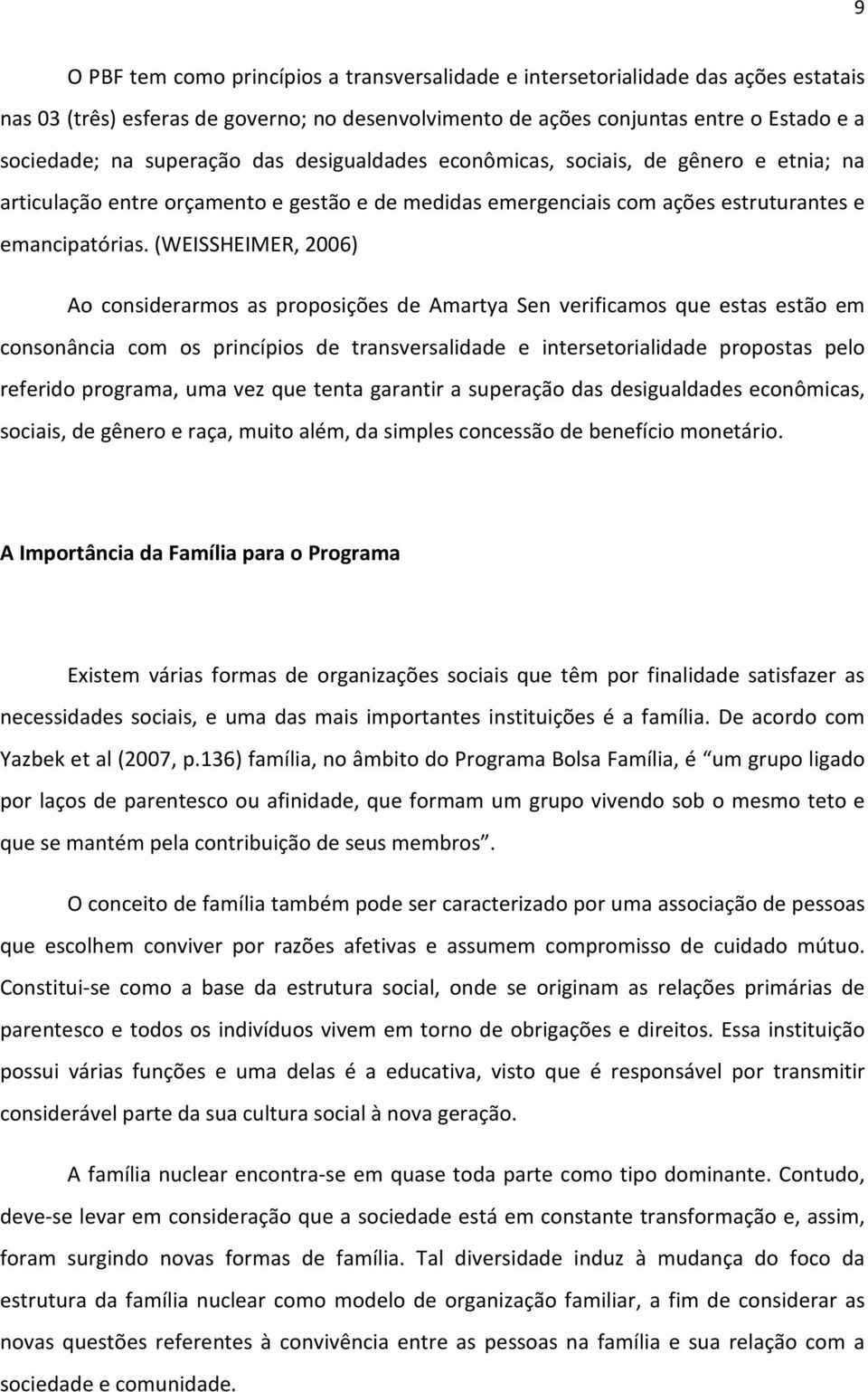 (WEISSHEIMER, 2006) Ao considerarmos as proposições de Amartya Sen verificamos que estas estão em consonância com os princípios de transversalidade e intersetorialidade propostas pelo referido