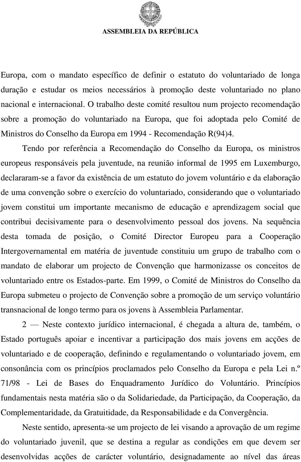 Tendo por referência a Recomendação do Conselho da Europa, os ministros europeus responsáveis pela juventude, na reunião informal de 1995 em Luxemburgo, declararam-se a favor da existência de um