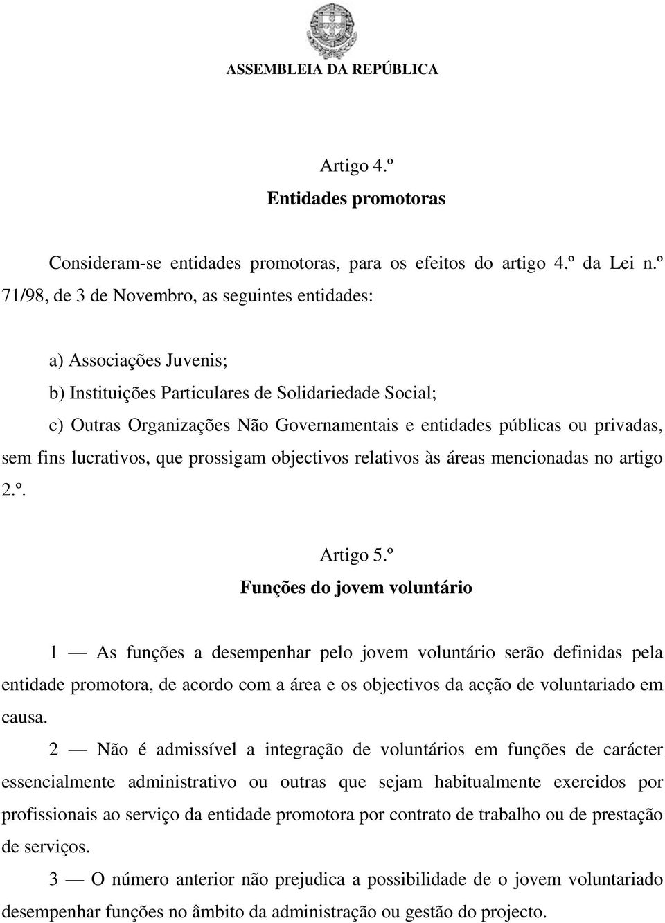 privadas, sem fins lucrativos, que prossigam objectivos relativos às áreas mencionadas no artigo 2.º. Artigo 5.