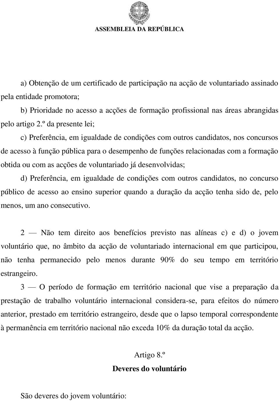 acções de voluntariado já desenvolvidas; d) Preferência, em igualdade de condições com outros candidatos, no concurso público de acesso ao ensino superior quando a duração da acção tenha sido de,