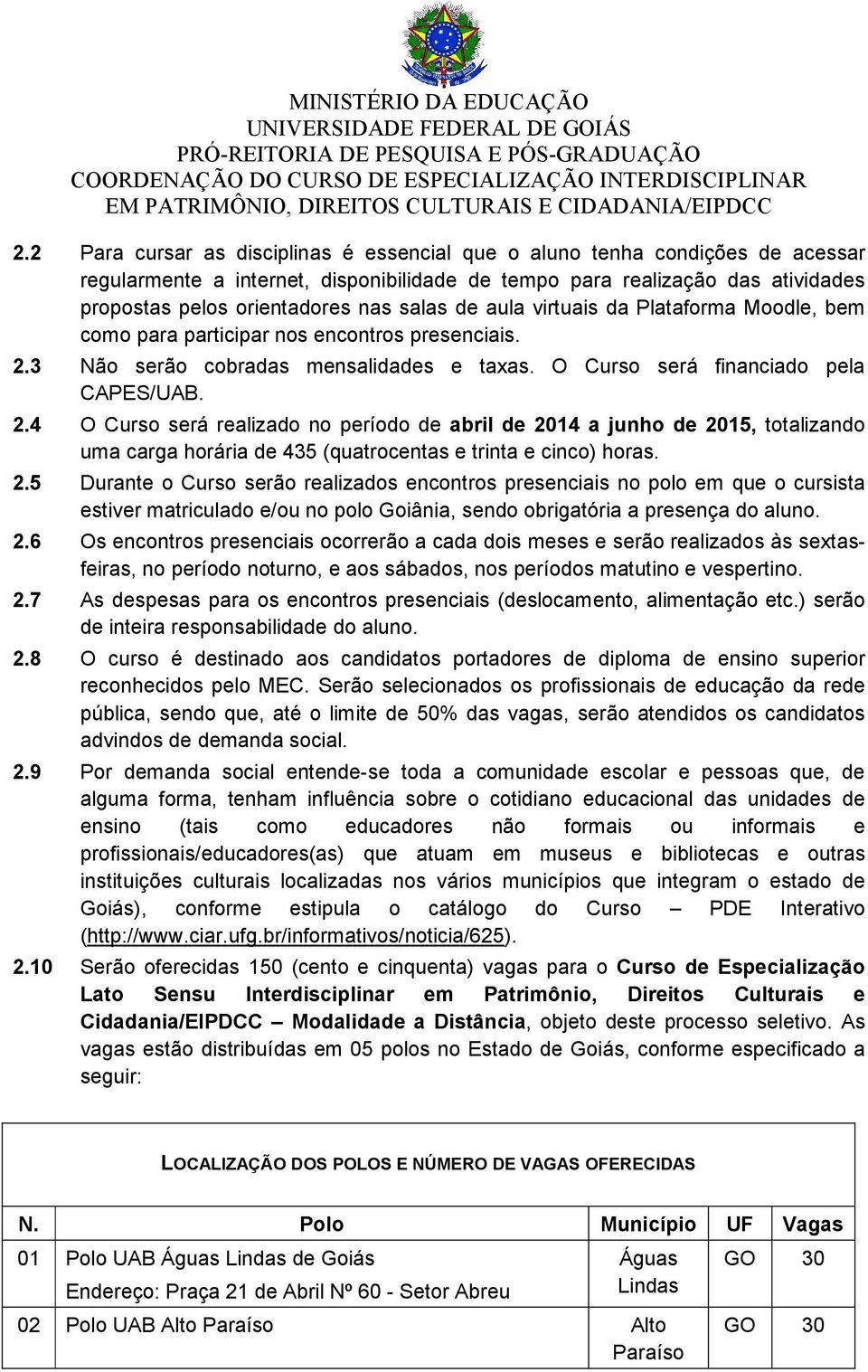 3 Não serão cobradas mensalidades e taxas. O Curso será financiado pela CAPES/UAB. 2.