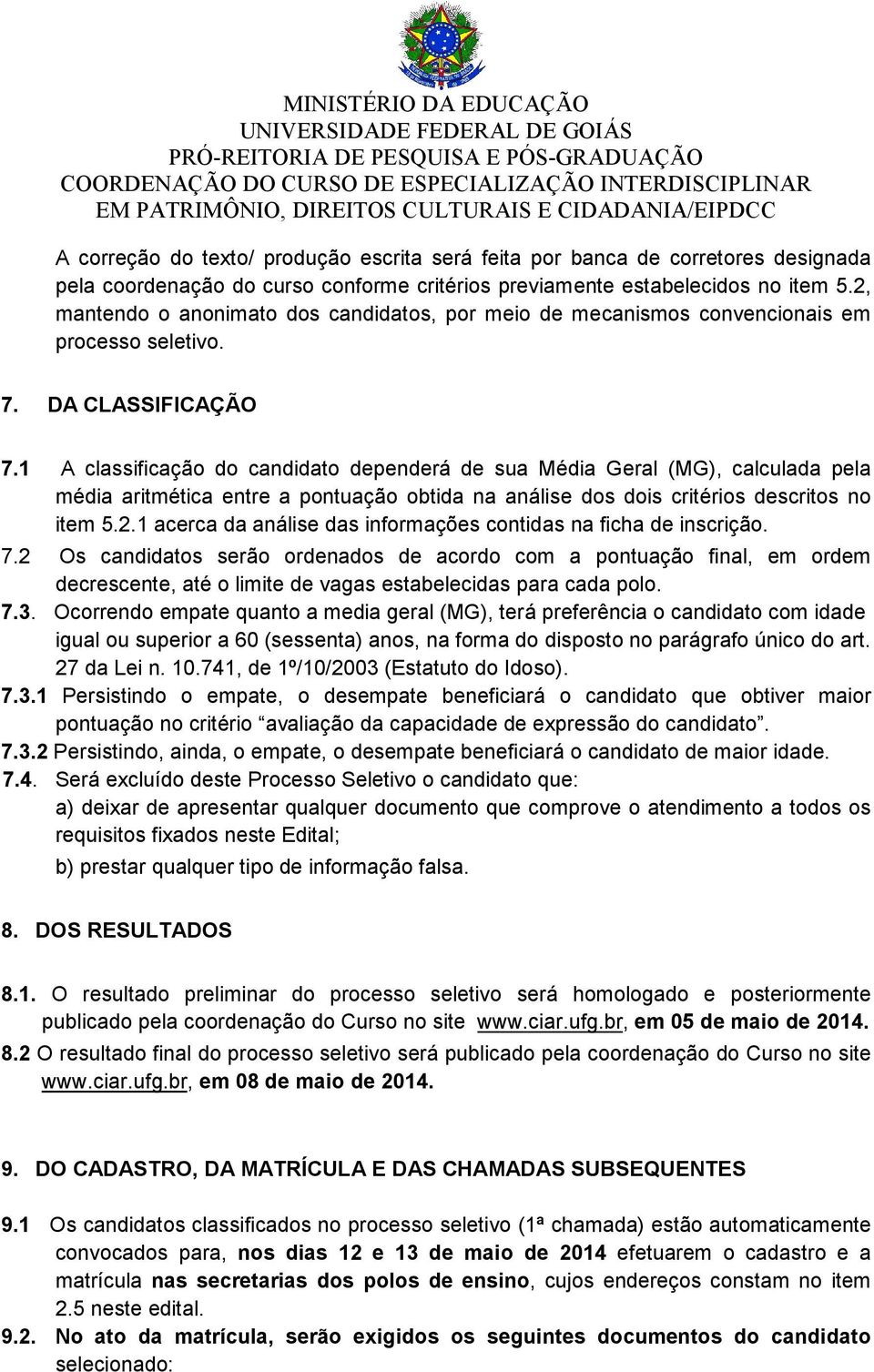 1 A classificação do candidato dependerá de sua Média Geral (MG), calculada pela média aritmética entre a pontuação obtida na análise dos dois critérios descritos no item 5.2.