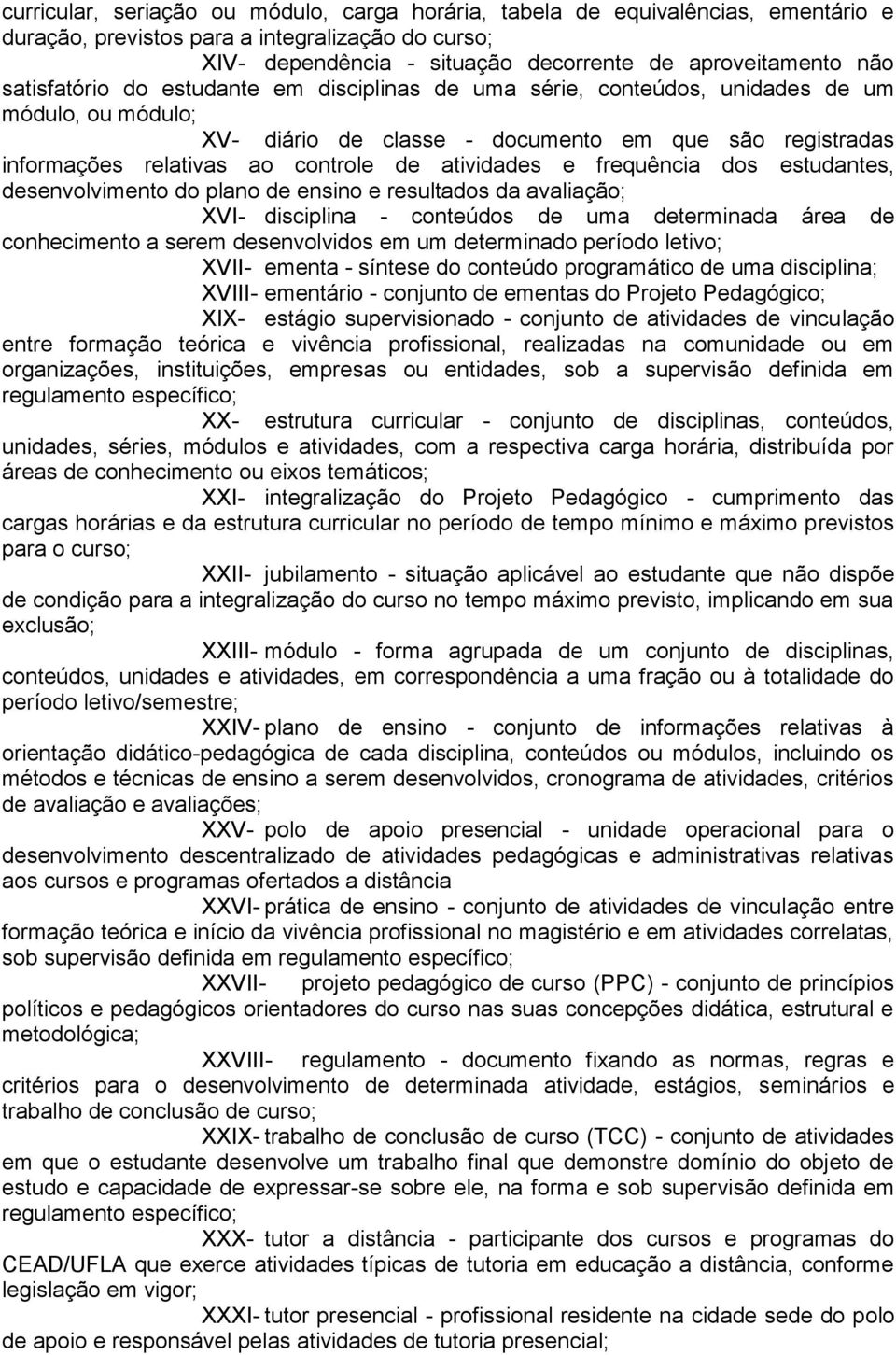 atividades e frequência dos estudantes, desenvolvimento do plano de ensino e resultados da avaliação; XVI- disciplina - conteúdos de uma determinada área de conhecimento a serem desenvolvidos em um