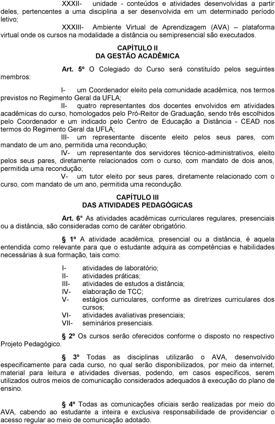 5º O Colegiado do Curso será constituído pelos seguintes I- um Coordenador eleito pela comunidade acadêmica, nos termos previstos no Regimento Geral da UFLA; II- quatro representantes dos docentes