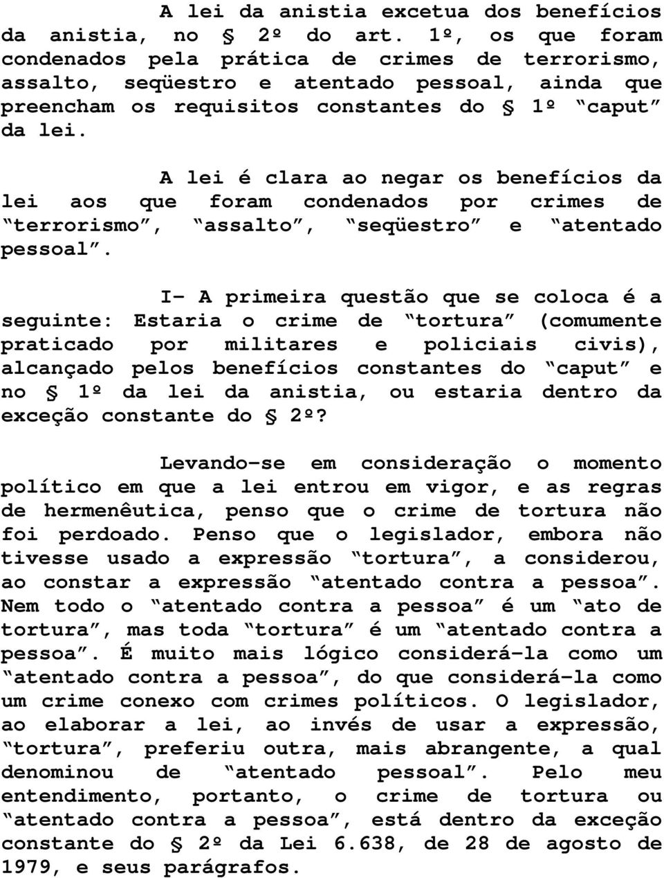 A lei é clara ao negar os benefícios da lei aos que foram condenados por crimes de terrorismo, assalto, seqüestro e atentado pessoal.