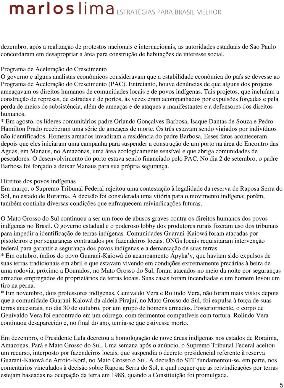 Entretanto, houve denúncias de que alguns dos projetos ameaçavam os direitos humanos de comunidades locais e de povos indígenas.