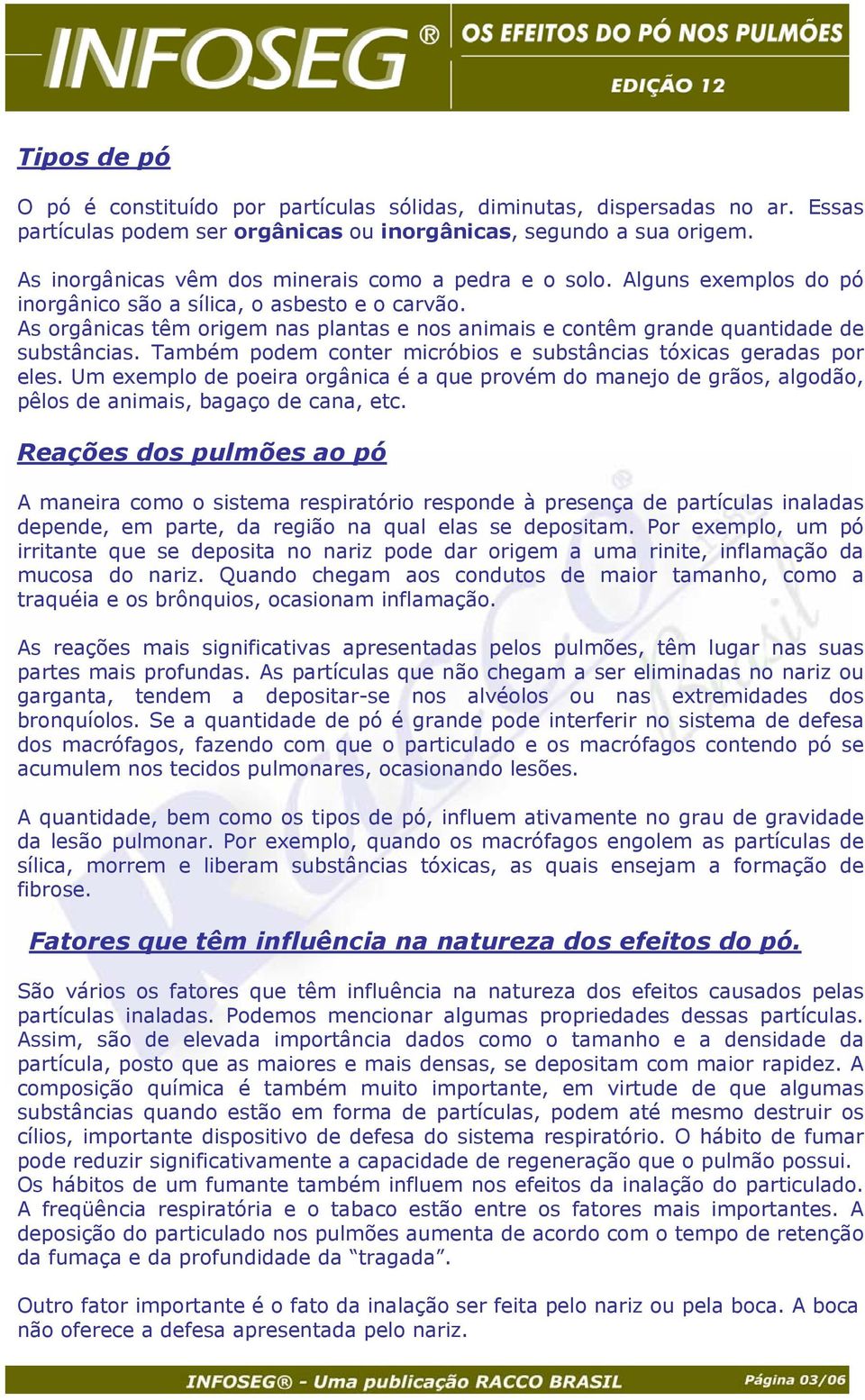 As orgânicas têm origem nas plantas e nos animais e contêm grande quantidade de substâncias. Também podem conter micróbios e substâncias tóxicas geradas por eles.