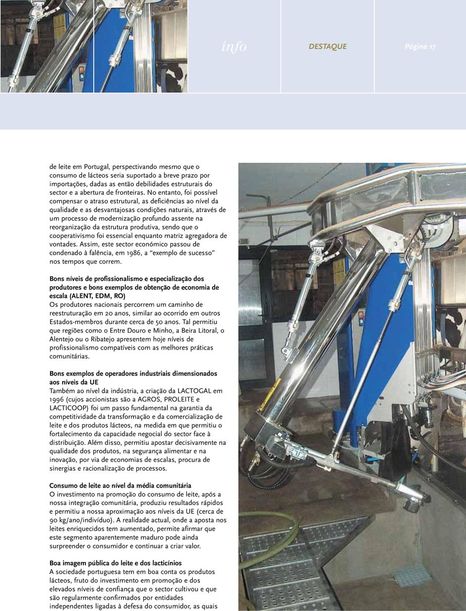 No entanto, foi possível compensar o atraso estrutural, as deficiências ao nível da qualidade e as desvantajosas condições naturais, através de um processo de modernização profundo assente na