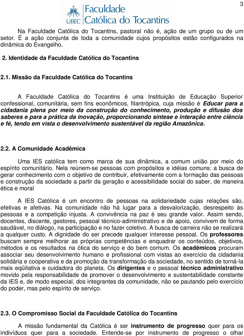 Missão da Faculdade Católica do Tocantins A Faculdade Católica do Tocantins é uma Instituição de Educação Superior confessional, comunitária, sem fins econômicos, filantrópica, cuja missão é Educar