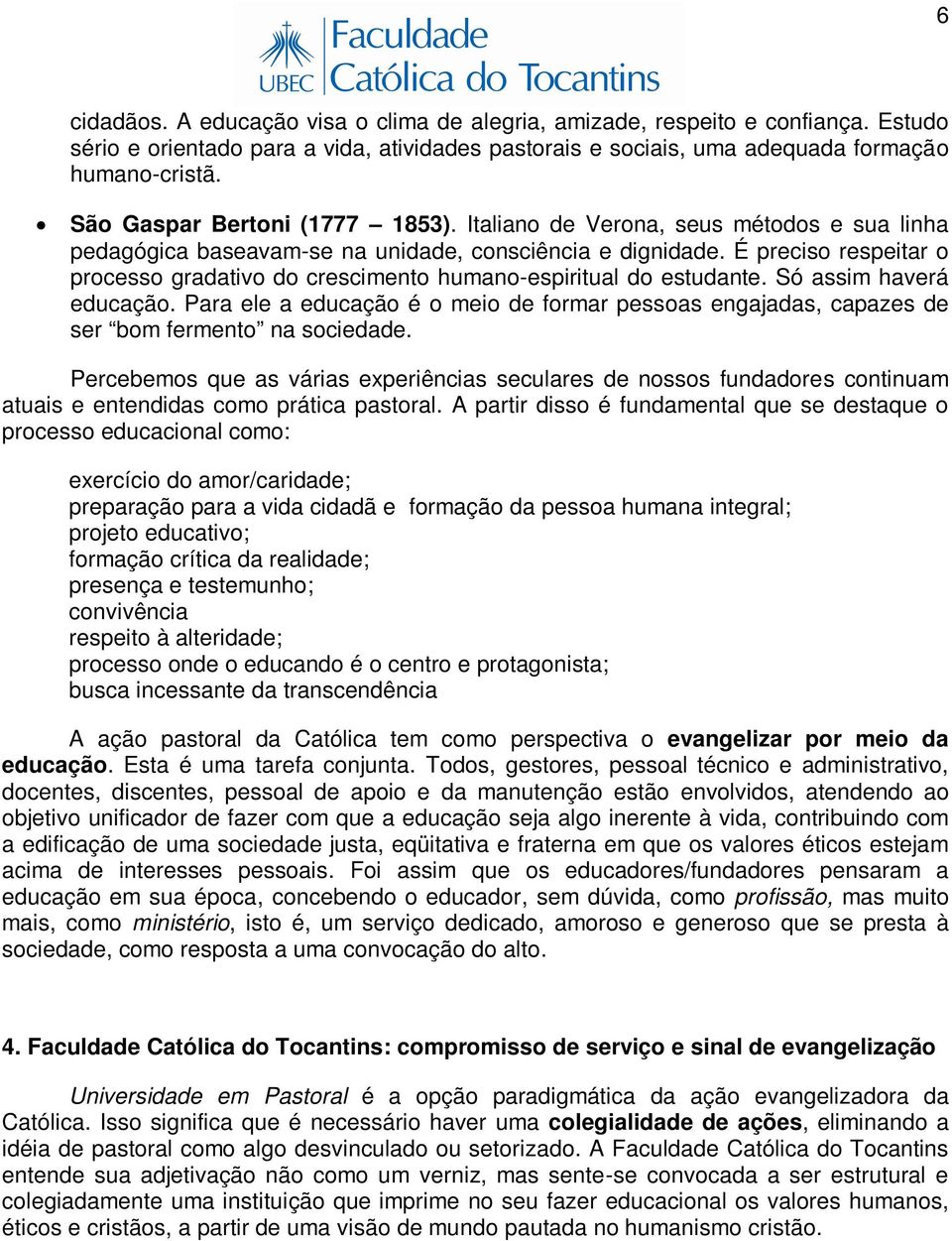 É preciso respeitar o processo gradativo do crescimento humano-espiritual do estudante. Só assim haverá educação.