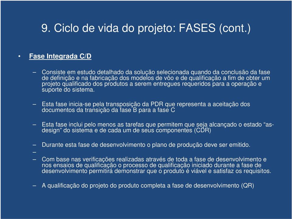 qualificado dos produtos a serem entregues requeridos para a operação e suporte do sistema.