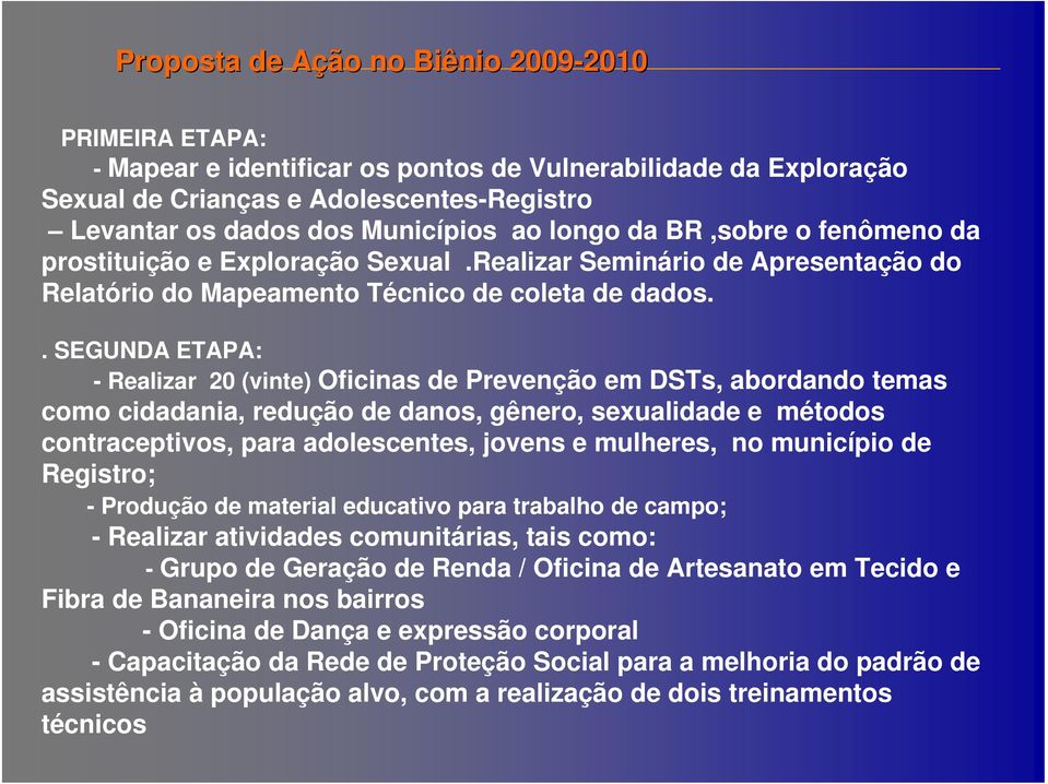 . SEGUNDA ETAPA: - Realizar 20 (vinte) Oficinas de Prevenção em DSTs, abordando temas como cidadania, redução de danos, gênero, sexualidade e métodos contraceptivos, para adolescentes, jovens e