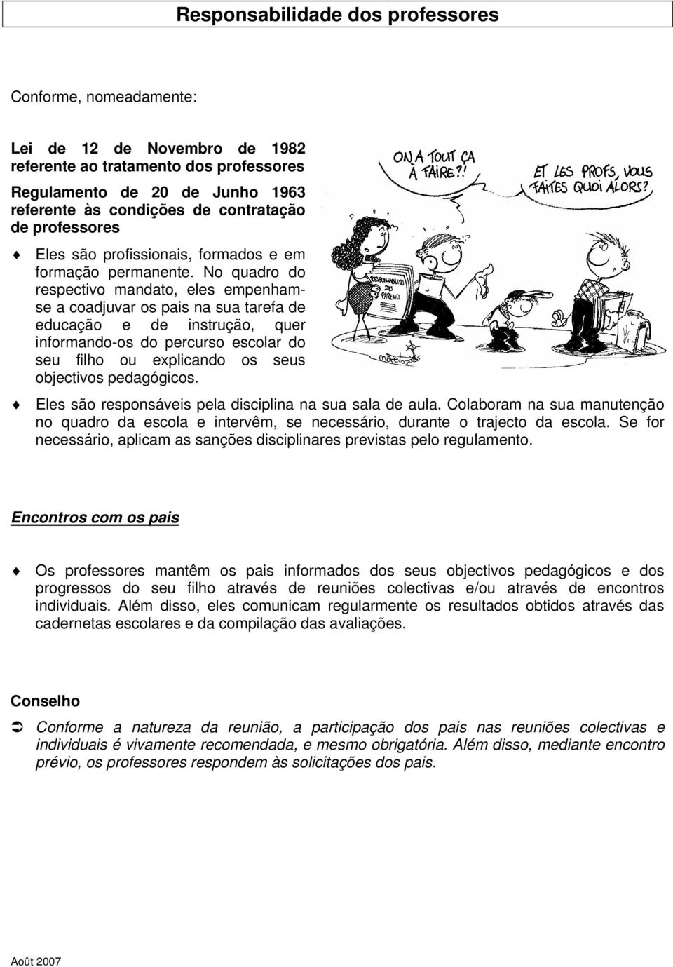 professores Eles são profissionais, formados e em formação permanente.