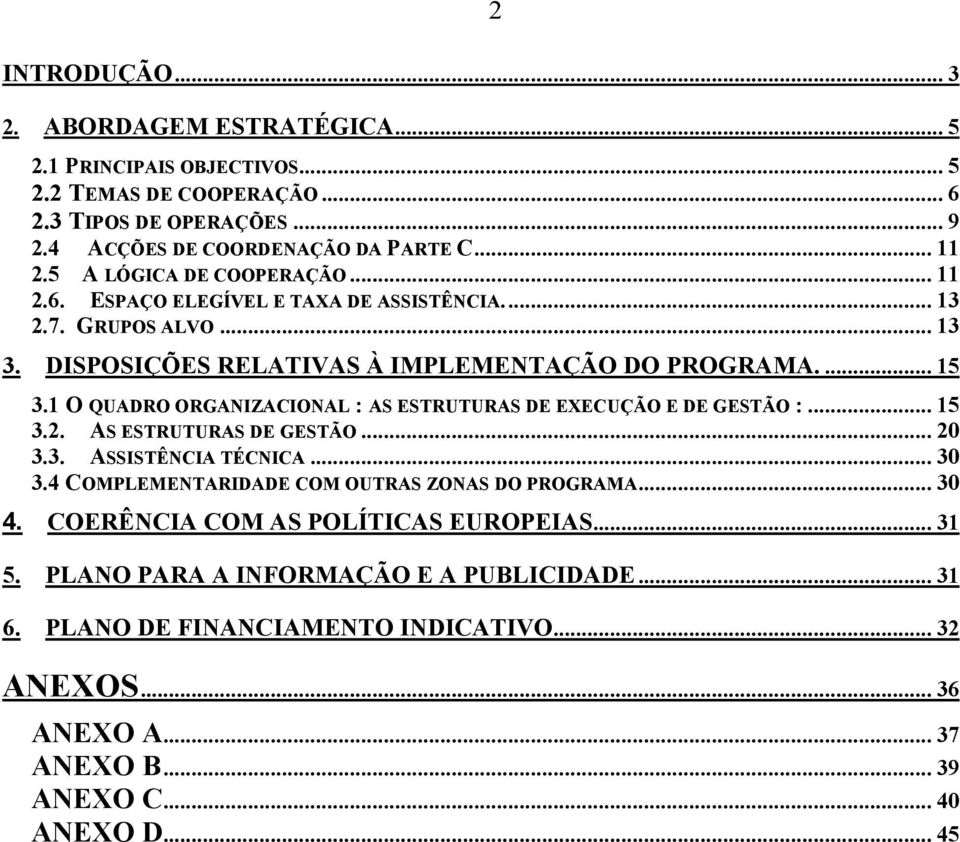 1 O QUADRO ORGANIZACIONAL : AS ESTRUTURAS DE EXECUÇÃO E DE GESTÃO :... 15 3.2. AS ESTRUTURAS DE GESTÃO... 20 3.3. ASSISTÊNCIA TÉCNICA... 30 3.