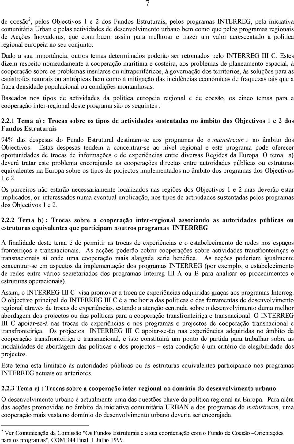 Dado a sua importância, outros temas determinados poderão ser retomados pelo INTERREG III C.