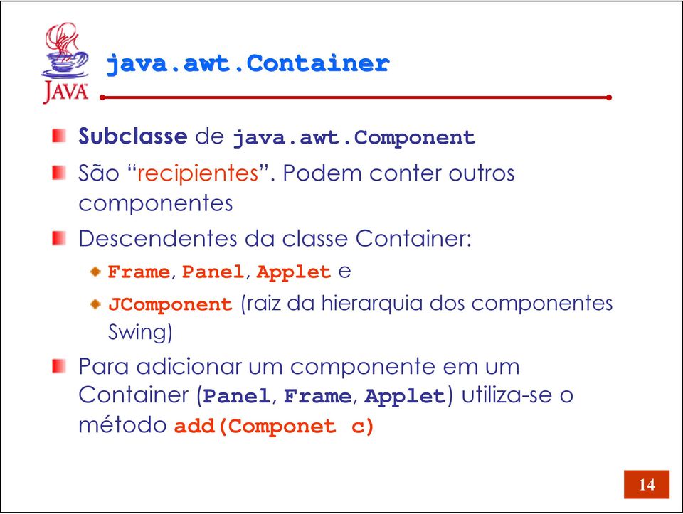 Applet e JComponent (raiz da hierarquia dos componentes Swing) Para adicionar