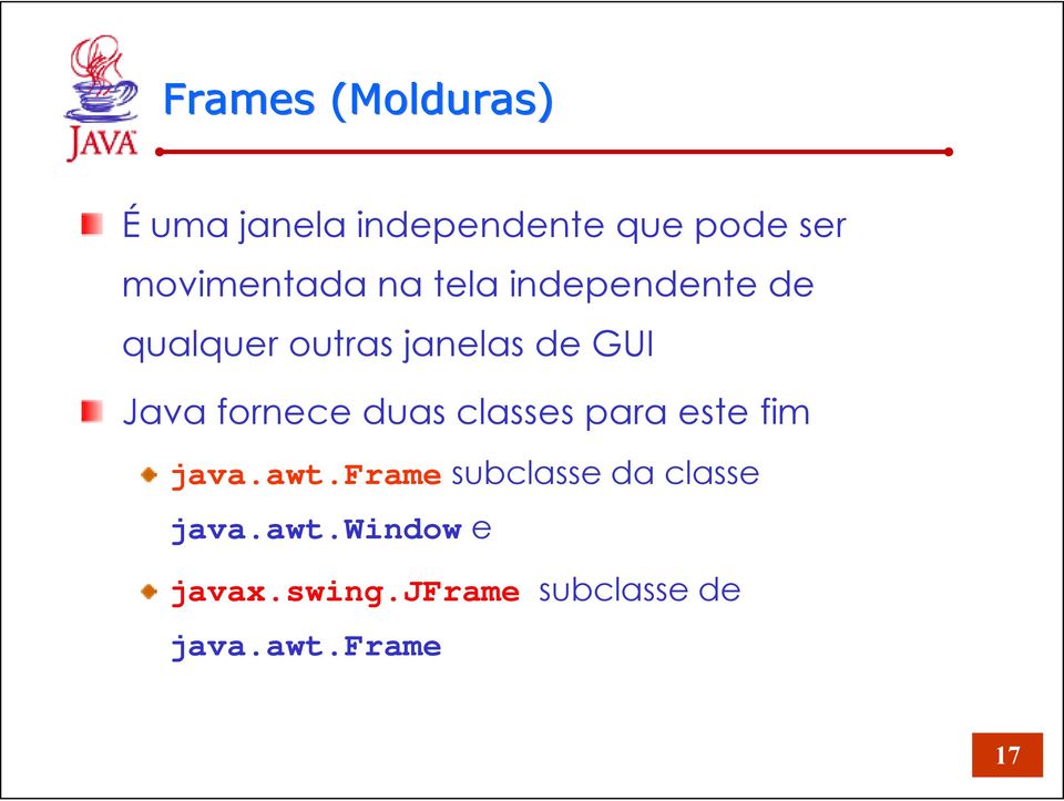 Java fornece duas classes para este fim java.awt.