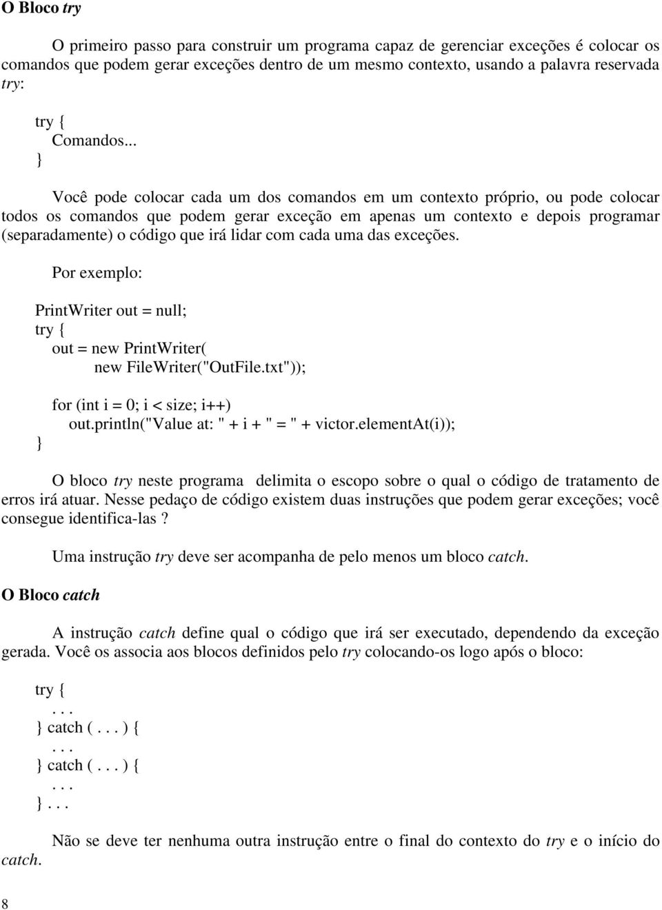 .. Você pode colocar cada um dos comandos em um contexto próprio, ou pode colocar todos os comandos que podem gerar exceção em apenas um contexto e depois programar (separadamente) o código que irá