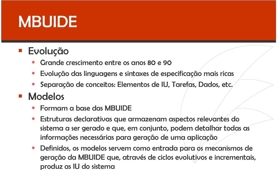 Modelos Formam a base das MBUIDE Estruturas declarativas que armazenam aspectos relevantes do sistema a ser gerado e que, em conjunto,