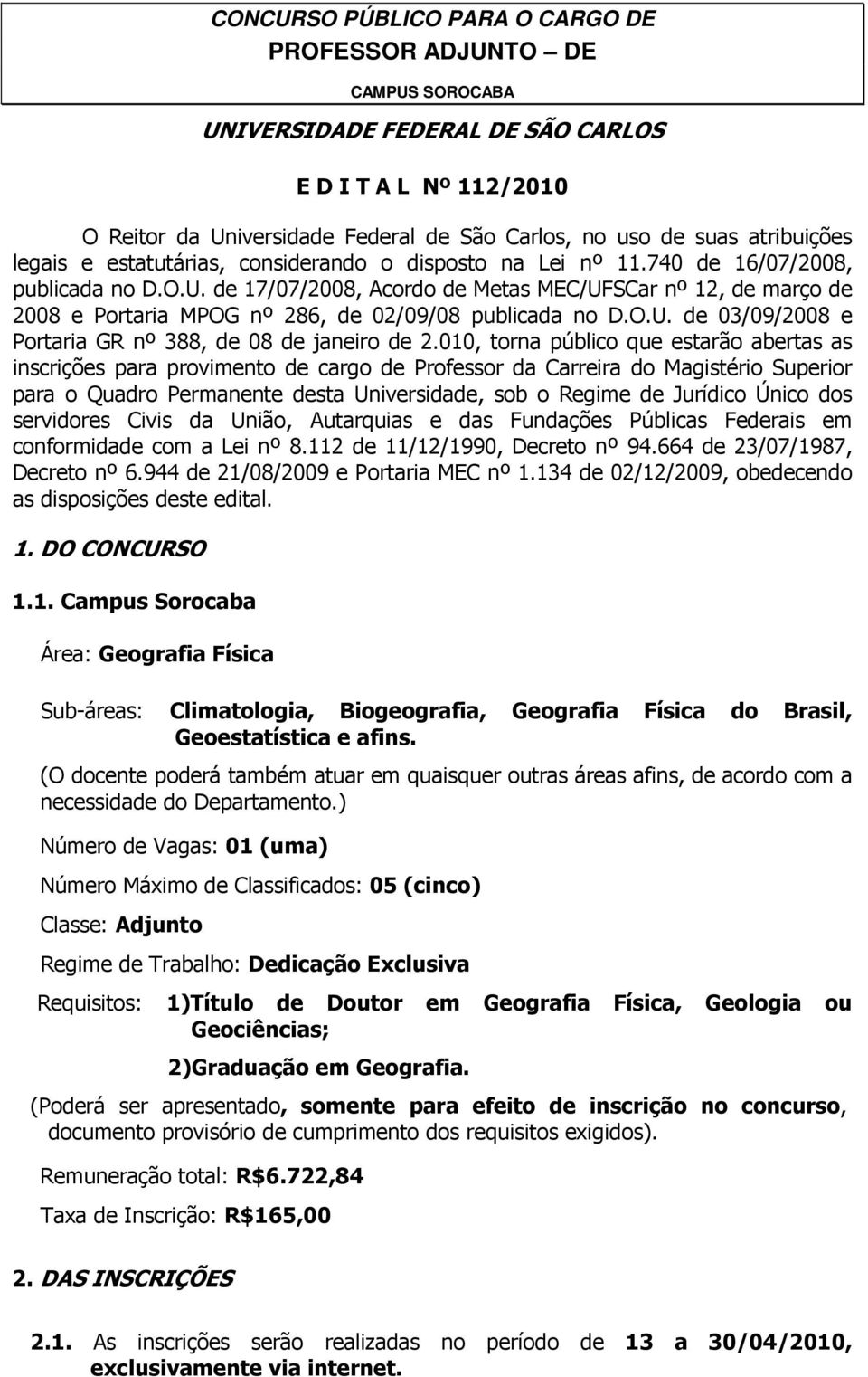 de 17/07/2008, Acordo de Metas MEC/UFSCar nº 12, de março de 2008 e Portaria MPOG nº 286, de 02/09/08 publicada no D.O.U. de 03/09/2008 e Portaria GR nº 388, de 08 de janeiro de 2.