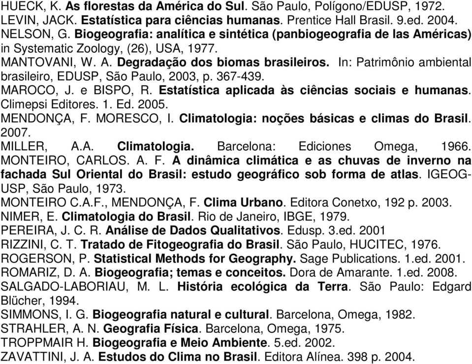 In: Patrimônio ambiental brasileiro, EDUSP, São Paulo, 2003, p. 367-439. MAROCO, J. e BISPO, R. Estatística aplicada às ciências sociais e humanas. Climepsi Editores. 1. Ed. 2005. MENDONÇA, F.