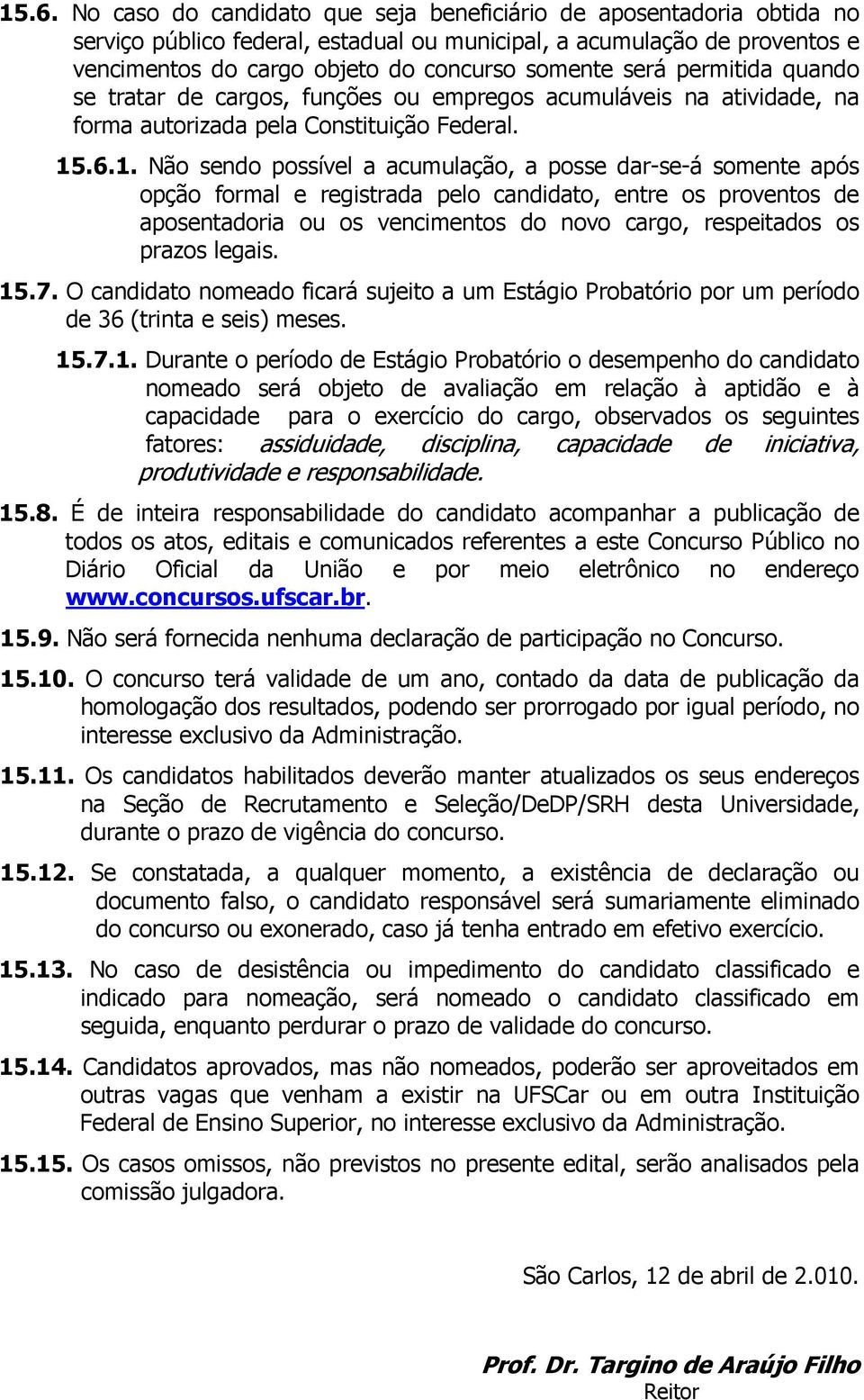 .6.1. Não sendo possível a acumulação, a posse dar-se-á somente após opção formal e registrada pelo candidato, entre os proventos de aposentadoria ou os vencimentos do novo cargo, respeitados os