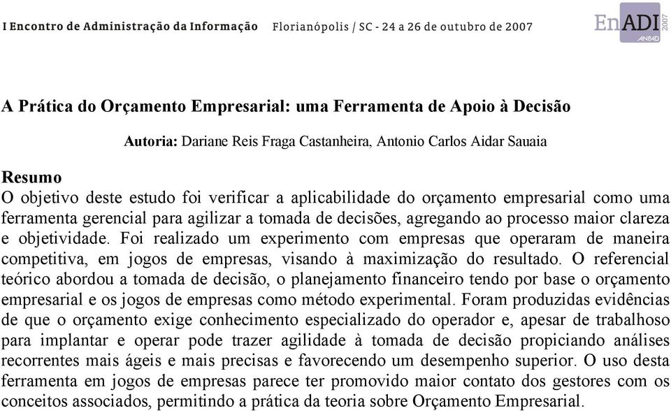 Foi realizado um experimento com empresas que operaram de maneira competitiva, em jogos de empresas, visando à maximização do resultado.