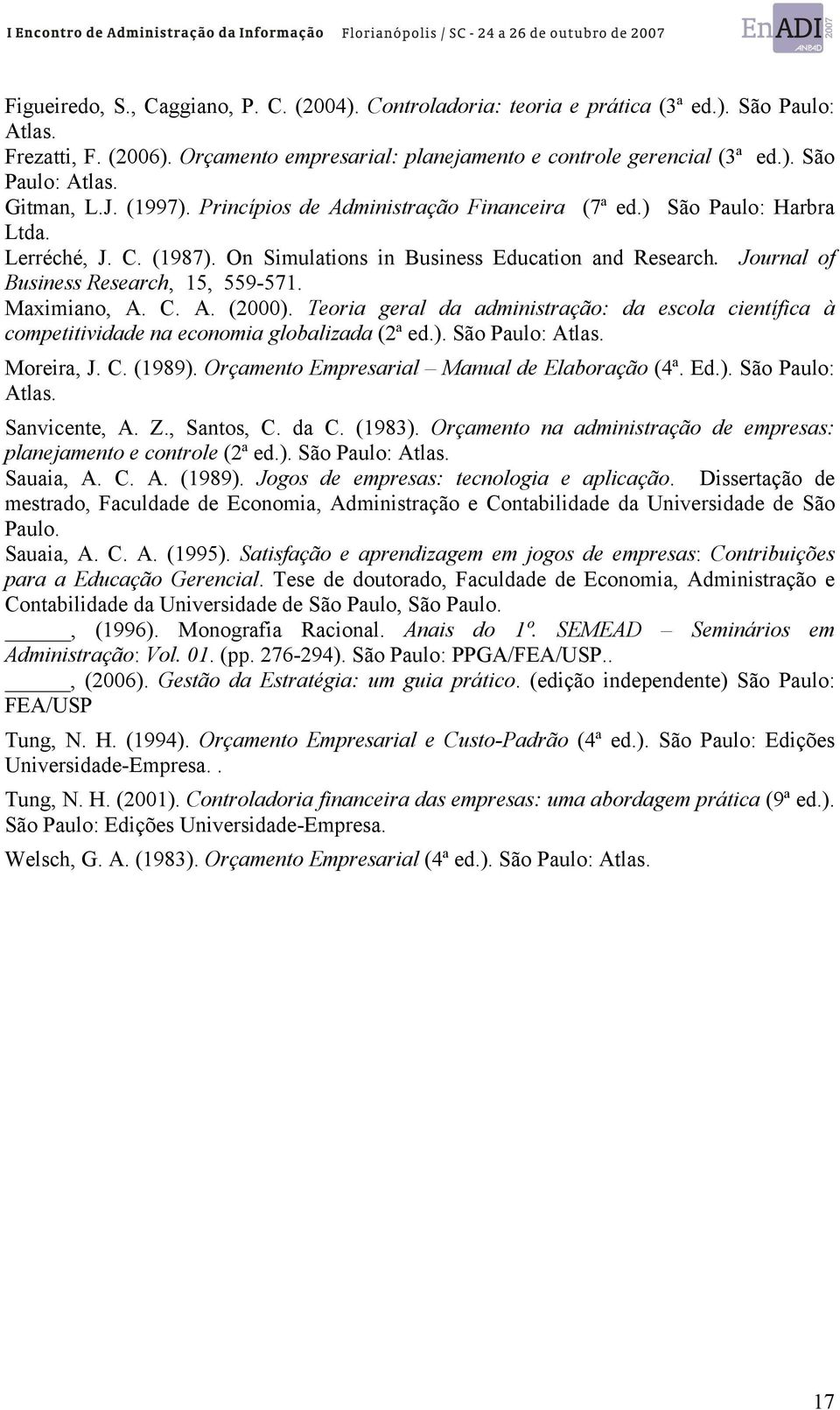 Maximiano, A. C. A. (2000). Teoria geral da administração: da escola científica à competitividade na economia globalizada (2ª ed.). São Paulo: Atlas. Moreira, J. C. (1989).