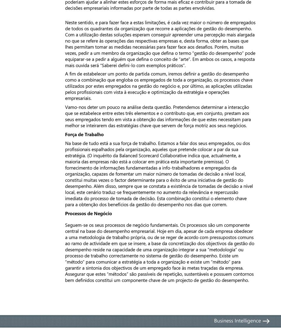 Com a utilização destas soluções esperam conseguir apreender uma percepção mais alargada no que se refere às operações das respectivas empresas e, desta forma, obter as bases que lhes permitam tomar