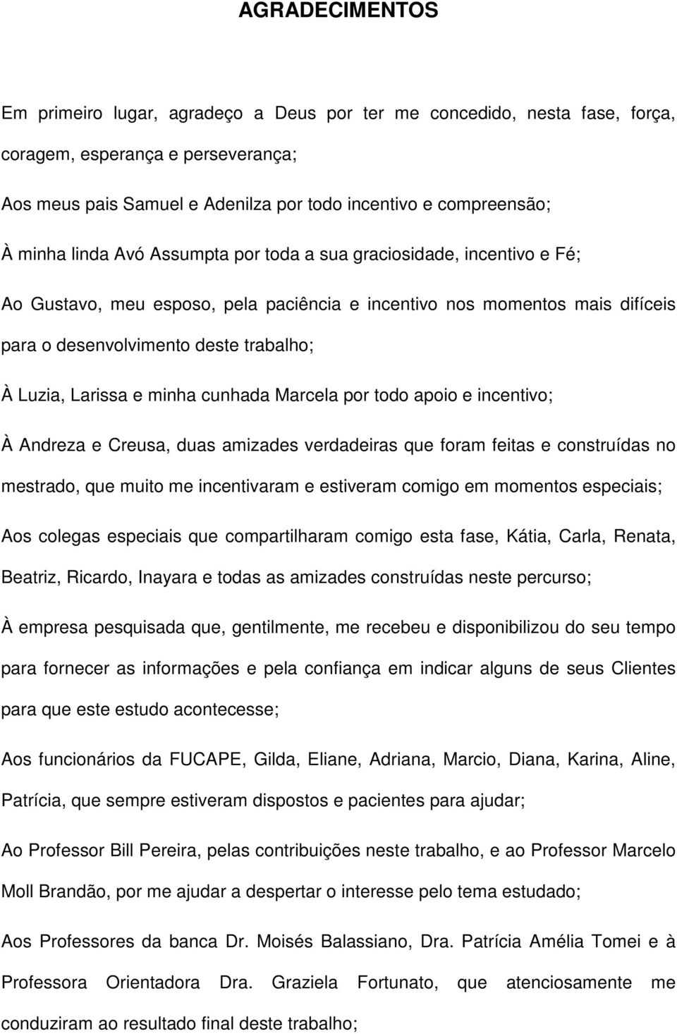 minha cunhada Marcela por todo apoio e incentivo; À Andreza e Creusa, duas amizades verdadeiras que foram feitas e construídas no mestrado, que muito me incentivaram e estiveram comigo em momentos