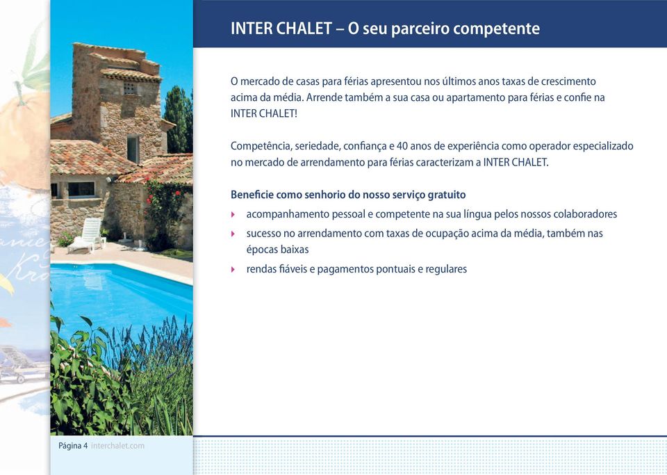 Competência, seriedade, confiança e 40 anos de experiência como operador especializado no mercado de arrendamento para férias caracterizam a INTER CHALET.