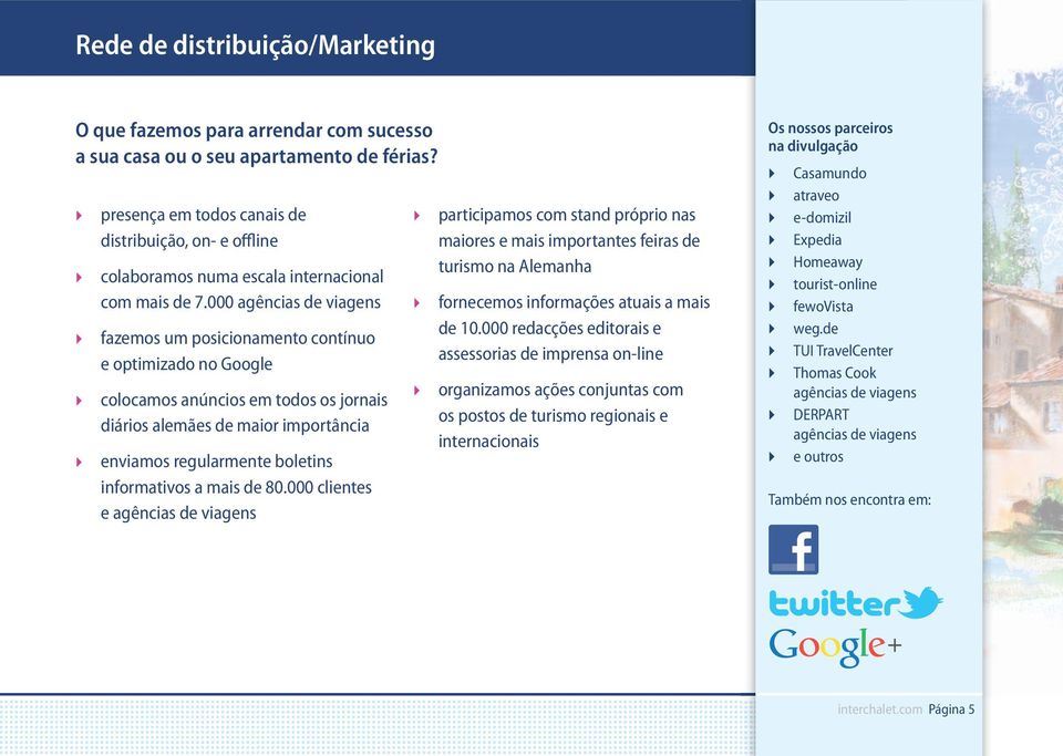 000 agências de viagens fazemos um posicionamento contínuo e optimizado no Google colocamos anúncios em todos os jornais diários alemães de maior importância enviamos regularmente boletins