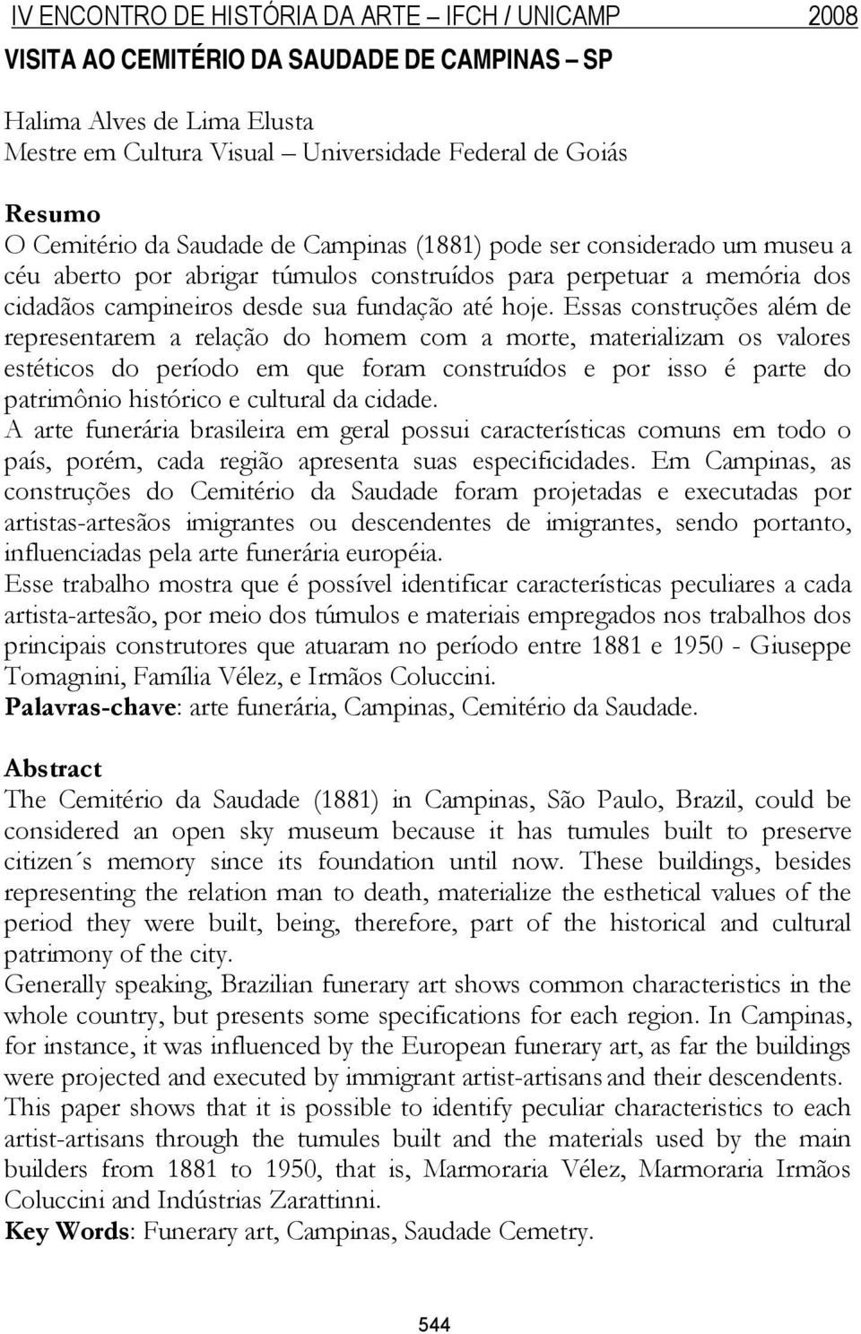 Essas construções além de representarem a relação do homem com a morte, materializam os valores estéticos do período em que foram construídos e por isso é parte do patrimônio histórico e cultural da