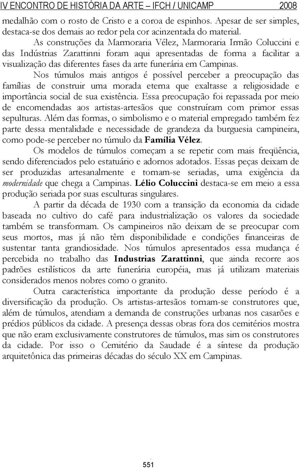 Campinas. Nos túmulos mais antigos é possível perceber a preocupação das famílias de construir uma morada eterna que exaltasse a religiosidade e importância social de sua existência.