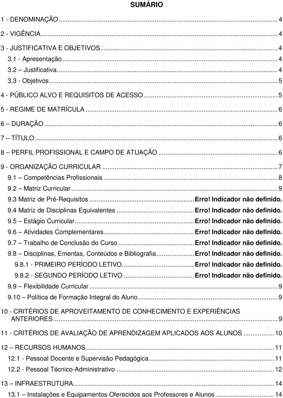 .. 9 9.3 Matriz de Pré-Requisitos... Erro! Indicador não definido. 9.4 Matriz de Disciplinas Equivalentes... Erro! Indicador não definido. 9.5 Estágio Curricular... Erro! Indicador não definido. 9.6 Atividades Complementares.