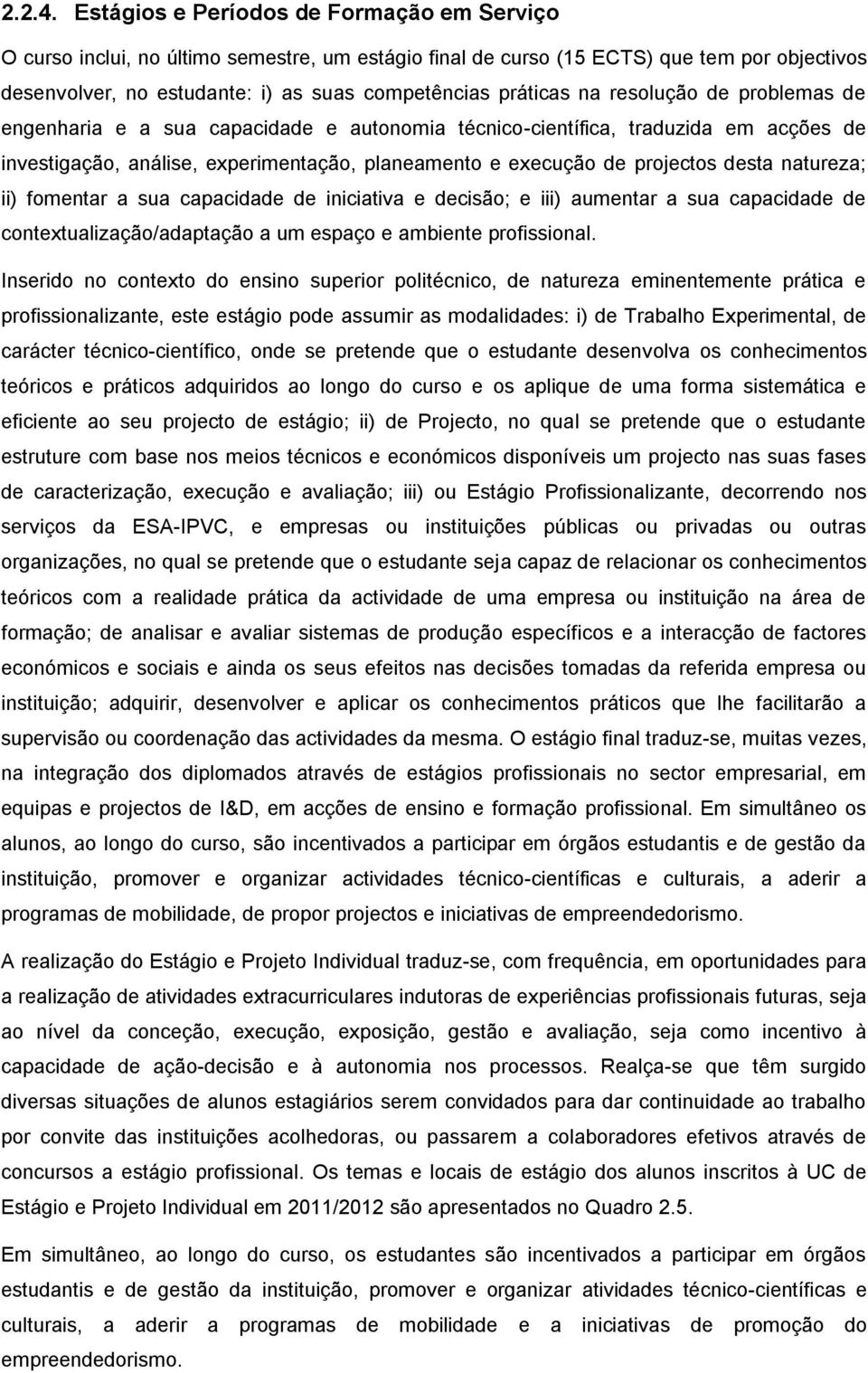 na resolução de problemas de engenharia e a sua capacidade e autonomia técnico-científica, traduzida em acções de investigação, análise, experimentação, planeamento e execução de projectos desta