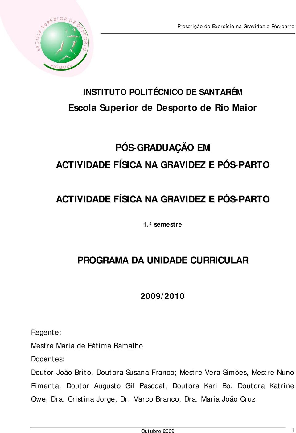 º semestre PROGRAMA DA UNIDADE CURRICULAR 2009/2010 Regente: Mestre Maria de Fátima Ramalho Docentes: Doutor João Brito,