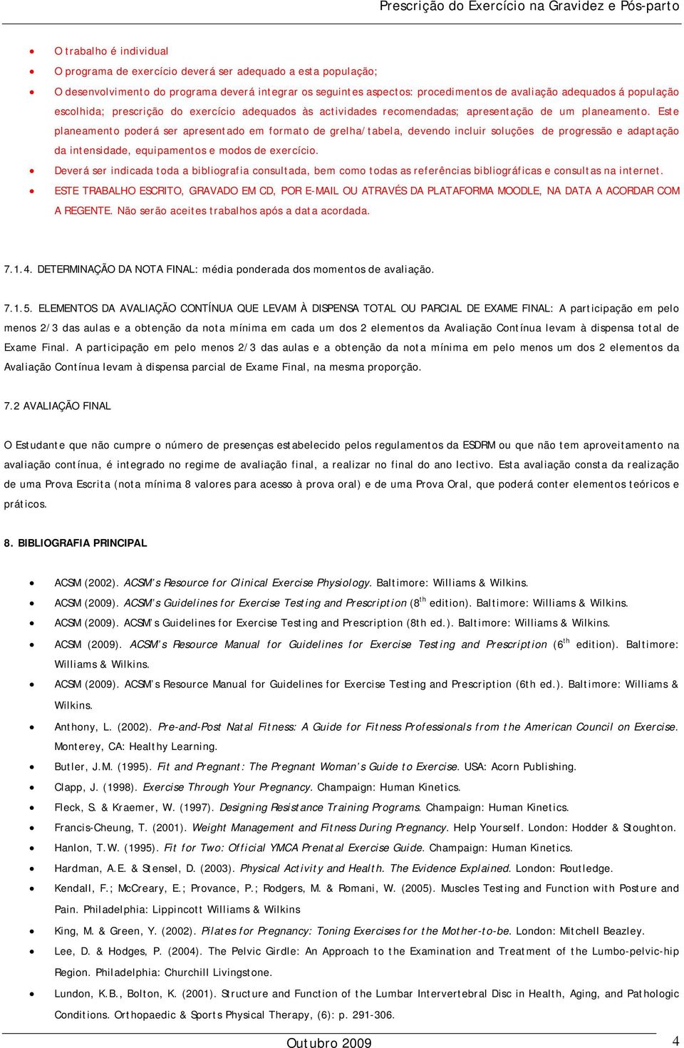 Este planeamento poderá ser apresentado em formato de grelha/tabela, devendo incluir soluções de progressão e adaptação da intensidade, equipamentos e modos de exercício.