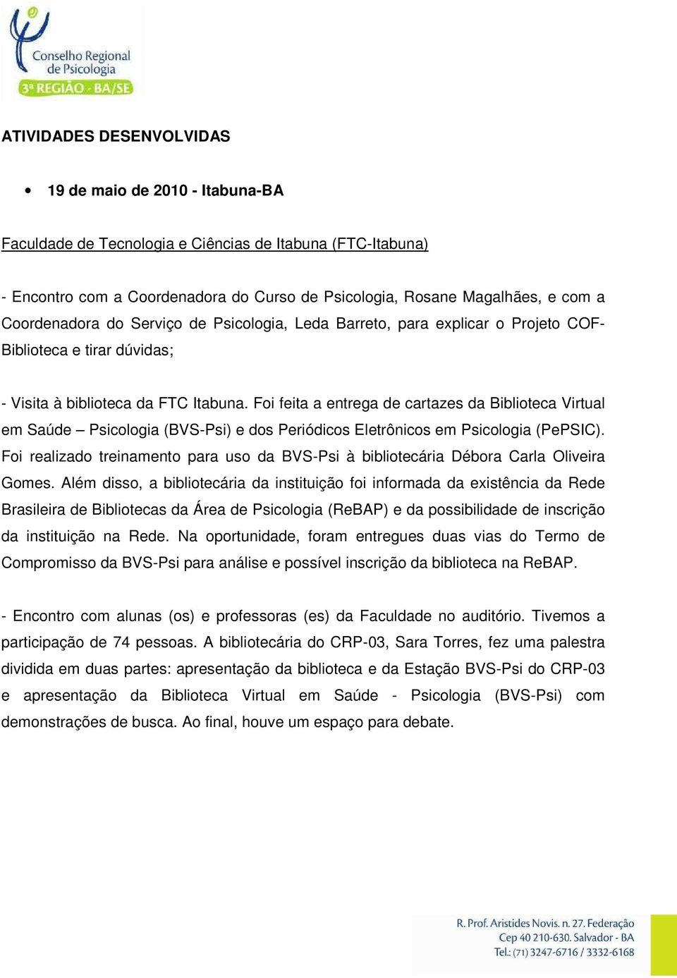 Foi feita a entrega de cartazes da Biblioteca Virtual em Saúde Psicologia (BVS-Psi) e dos Periódicos Eletrônicos em Psicologia (PePSIC).