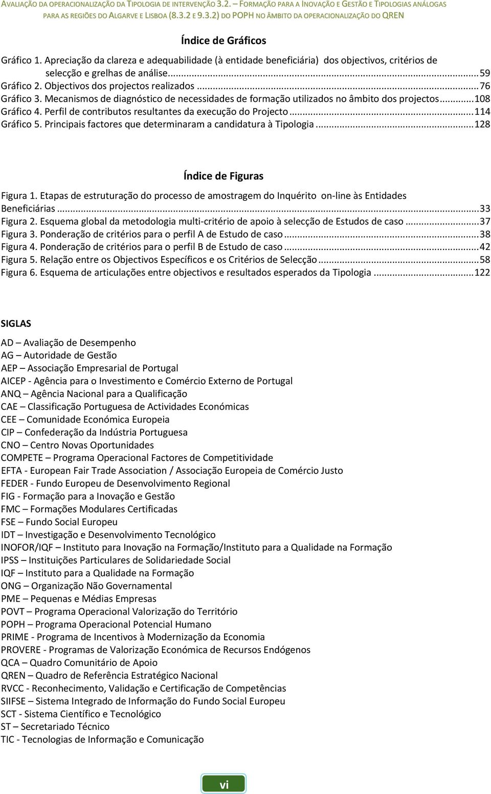 Perfil de contributos resultantes da execução do Projecto... 114 Gráfico 5. Principais factores que determinaram a candidatura à Tipologia... 128 Índice de Figuras Figura 1.