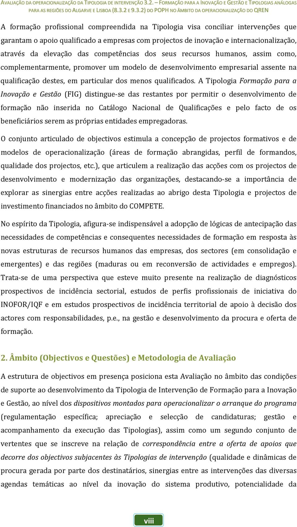 A Tipologia Formação para a Inovação e Gestão (FIG) distingue se das restantes por permitir o desenvolvimento de formação não inserida no Catálogo Nacional de Qualificações e pelo facto de os